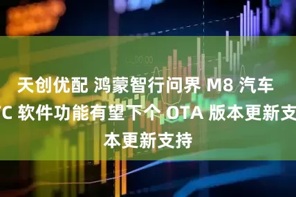 天创优配 鸿蒙智行问界 M8 汽车 ETC 软件功能有望下个 OTA 版本更新支持