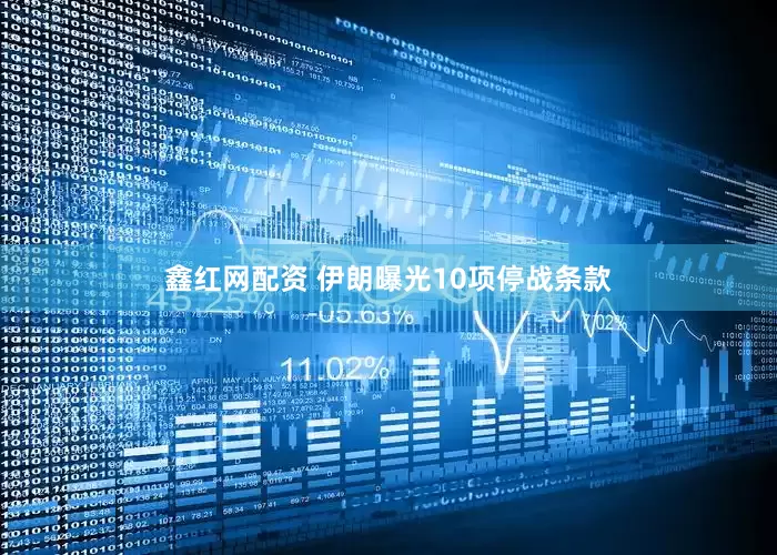 鑫红网配资 伊朗曝光10项停战条款
